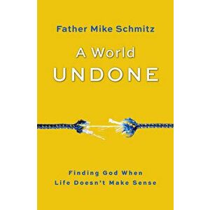 A World Undone: Finding God When Life Doesn't Make Sense, Paperback - Fr Mike Schmitz imagine