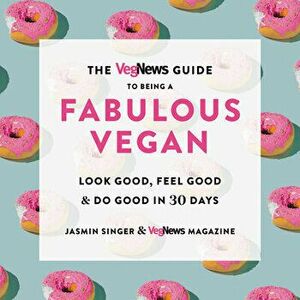 The Vegnews Guide to Being a Fabulous Vegan: Look Good, Feel Good & Do Good in 30 Days, Paperback - Jasmin Singer imagine