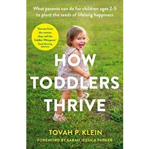 How Toddlers Thrive. What Parents Can Do for Children Ages Two to Five to Plant the Seeds of Lifelong Happiness, Paperback - Tovah Klein imagine