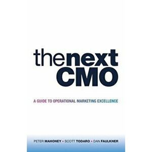 The Next Cmo: A Guide to Operational Marketing Excellence, Paperback - Peter Mahoney imagine