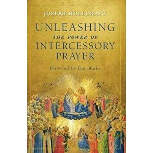 Unleashing the Power of Intercessory Prayer, Paperback - Joseph Hollcraft imagine