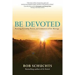 Be Devoted: Restoring Friendship, Passion, and Communion in Your Marriage, Paperback - Bob Schuchts imagine