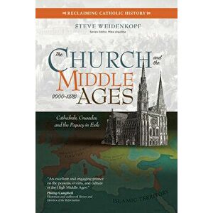 The Church and the Middle Ages (1000-1378): Cathedrals, Crusades, and the Papacy in Exile, Paperback - Steve Weidenkopf imagine