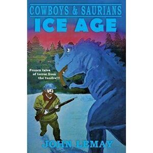 Cowboys & Saurians: Ice Age, Paperback - John Lemay imagine