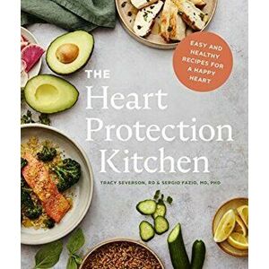 Heart Protection Kitchen. Easy and Healthy Recipes for a Happy Heart, Paperback - Tracy Rd Severson imagine