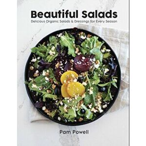 Beautiful Salads. Delicious Organic Salads and Dressings for Every Season, Hardback - Pam Powell imagine