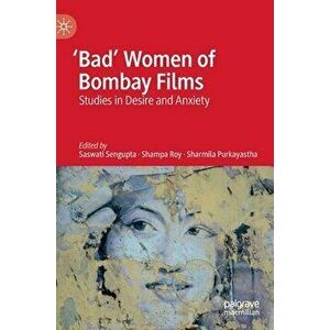 'bad' Women of Bombay Films: Studies in Desire and Anxiety, Hardcover - Saswati Sengupta imagine