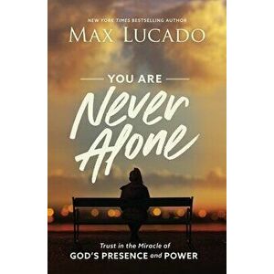 You Are Never Alone: Trust in the Miracle of God's Presence and Power, Paperback - Max Lucado imagine