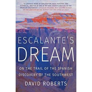 Escalante's Dream: On the Trail of the Spanish Discovery of the Southwest, Paperback - David Roberts imagine