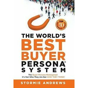 The World's Best Buyer Persona System: The Buyer Persona Reimagined: It's Not Who They Are but HOW THEY THINK!, Hardcover - Stormie Andrews imagine