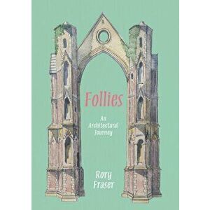 Follies: An Architectural Journey, Hardback - Rory Fraser imagine