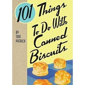 101 Things To Do With Canned Biscuits, Paperback - Toni Patrich imagine