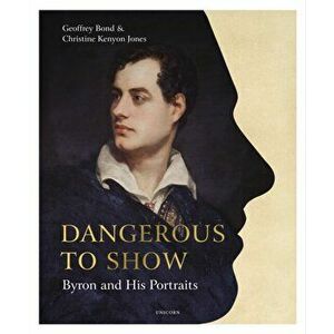 Dangerous to Show. Byron and His Portraits, Hardback - Christine Kenyon Jones imagine