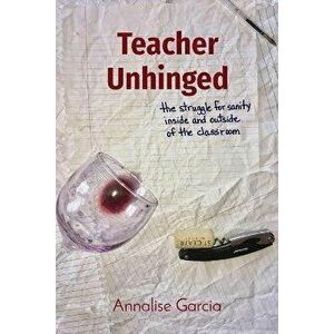 Teacher Unhinged, Paperback - Annalise Garcia imagine