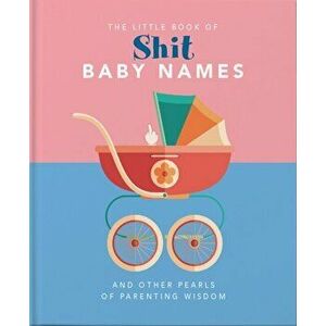Little Book of Shit Baby Names. And Other Pearls of Parenting Wisdom, Hardback - *** imagine