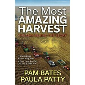 Most Amazing Harvest. The Man Behind the Story, Paperback - Paula Patty imagine