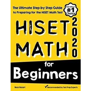 HiSET Math for Beginners: The Ultimate Step by Step Guide to Preparing for the HiSET Math Test, Paperback - Reza Nazari imagine