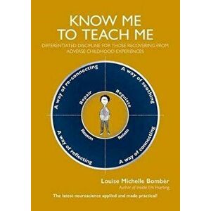 Know Me To Teach Me. Differentiated discipline for those recovering from Adverse Childhood Experiences, Paperback - Louise Michelle Bomber imagine