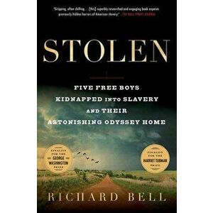Stolen: Five Free Boys Kidnapped Into Slavery and Their Astonishing Odyssey Home, Paperback - Richard Bell imagine
