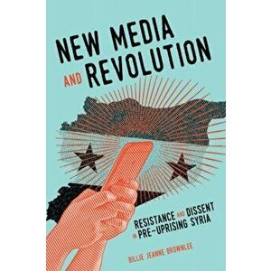 New Media and Revolution. Resistance and Dissent in Pre-uprising Syria, Paperback - Billie Jeanne Brownlee imagine
