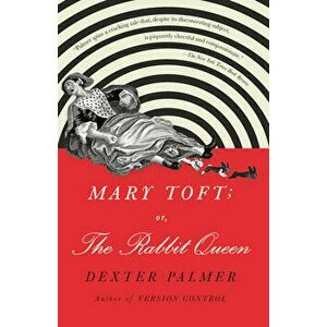 Mary Toft; Or, the Rabbit Queen, Paperback - Dexter Palmer imagine