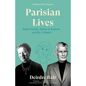 Parisian Lives: Samuel Beckett, Simone de Beauvoir, and Me: A Memoir, Paperback - Deirdre Bair imagine