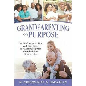 Grandparenting on Purpose: Fresh Ideas, Activities, and Traditions for Connecting with Grandchildren Near and Far - M. Winston Egan imagine