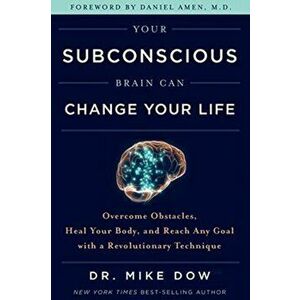Your Subconscious Brain Can Change Your Life, Paperback - Dr Mike Dow imagine