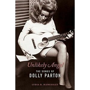 Unlikely Angel. The Songs of Dolly Parton, Paperback - Lydia R. Hamessley imagine