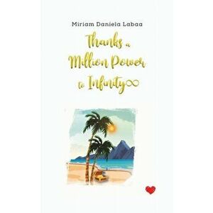 Thanks a Million Power to Infinity, Paperback - Miriam Daniela Labaa imagine