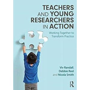 Teachers and Young Researchers in Action: Working Together to Transform Practice, Paperback - VIV Randall imagine