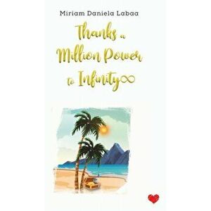 Thanks a Million Power to Infinity, Paperback - Miriam Daniela Labaa imagine
