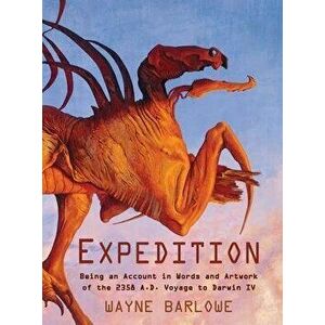 Expedition: Being an Account in Words and Artwork of the 2358 A.D. Voyage to Darwin IV, Hardcover - Wayne Douglas Barlowe imagine