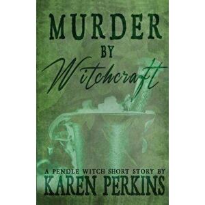 Murder by Witchcraft: A Pendle Witch Short Story, Paperback - Karen Perkins imagine