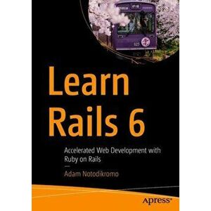 Learn Rails 6. Accelerated Web Development with Ruby on Rails, Paperback - Adam Notodikromo imagine