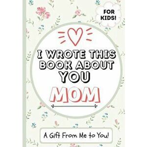 I Wrote This Book About You Mom: A Child's Fill in The Blank Gift Book For Their Special Mom - Perfect for Kid's - 7 x 10 inch - The Life Graduate Pub imagine