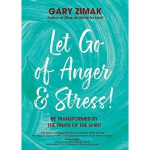 Let Go of Anger and Stress!: Be Transformed by the Fruits of the Spirit, Paperback - Gary Zimak imagine