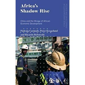 Africa's Shadow Rise. China and the Mirage of African Economic Development, Hardback - Ricardo Reboredo imagine