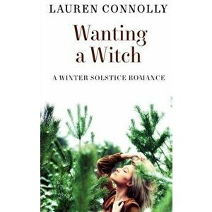 Wanting a Witch: A Winter Solstice Romance, Paperback - Lauren Connolly imagine