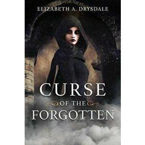 Curse of the Forgotten, Paperback - Elizabeth A. Drysdale imagine