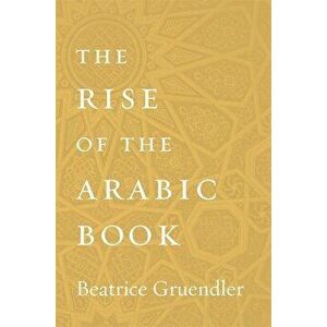 The Rise of the Arabic Book, Hardcover - Beatrice Gruendler imagine