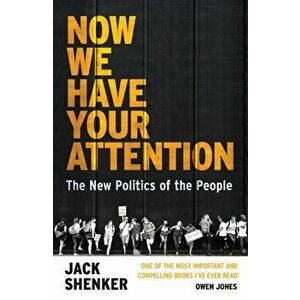 Now We Have Your Attention. The New Politics of the People, Paperback - Jack Shenker imagine