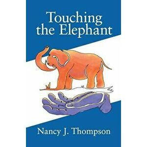 Touching the Elephant: Values the World's Religions Share and How They Can Transform Us, Paperback - Nancy J. Thompson imagine
