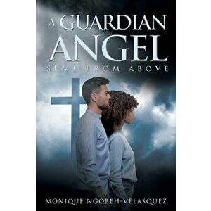 A Guardian Angel Sent From Above, Paperback - Monique Ngobeh-Velasquez imagine