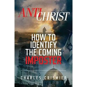 Antichrist: How to Identify the Coming Imposter, Paperback - Charles Crismier imagine