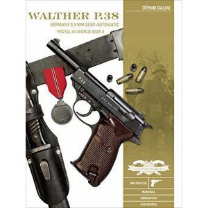 Walther P.38: Germany's 9 MM Semiautomatic Pistol in World War II, Hardcover - Stephane Cailleau imagine