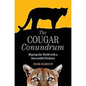 Cougar Conundrum. Sharing the World with a Succesful Predator, Paperback - Mark Elbroch imagine