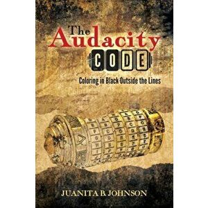 The Audacity Code: Coloring in Black Outside the Lines, Paperback - Juanita B. Johnson imagine