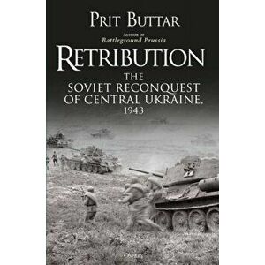 Retribution. The Soviet Reconquest of Central Ukraine, 1943, Paperback - Prit Buttar imagine