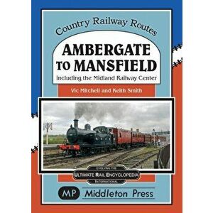 Ambergate To Mansfield. Including The Midland Railway Centre., Hardback - Vic Mitchell imagine